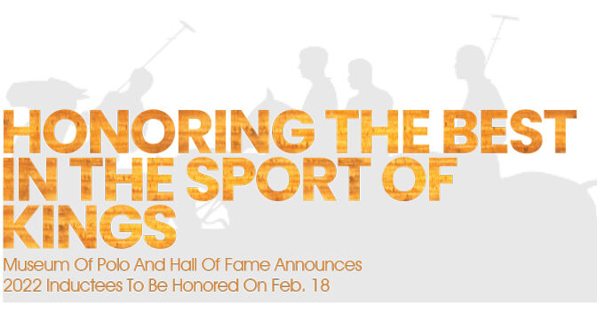 Honoring The Best In The Sport Of Kings Museum Of Polo And Hall Of Fame Announces 2022 Inductees To Be Honored On Feb