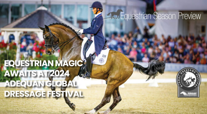 Equestrian Magic Awaits At 2024 Adequan Global Dressage Festival
