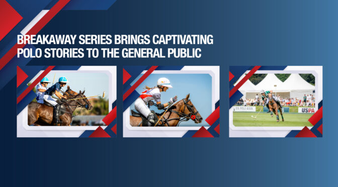 Breakaway Series Brings Captivating Polo Stories To The General Public